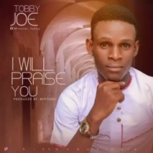 Tobby Joe - I will Praise You